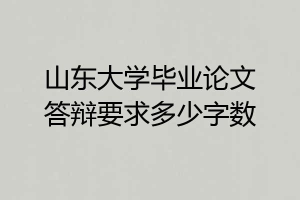 山东大学毕业论文答辩要求多少字数