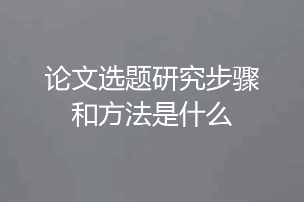 论文选题研究步骤和方法是什么