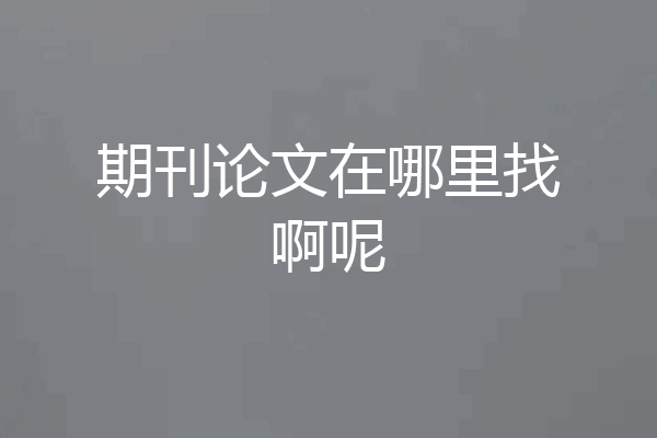 期刊论文在哪里找啊呢