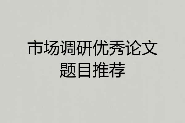 市场调研优秀论文题目推荐