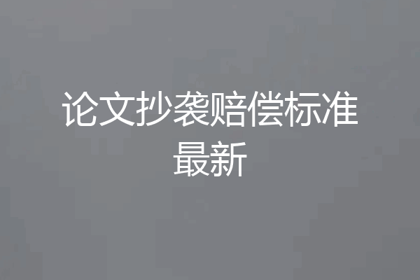 论文抄袭赔偿标准最新