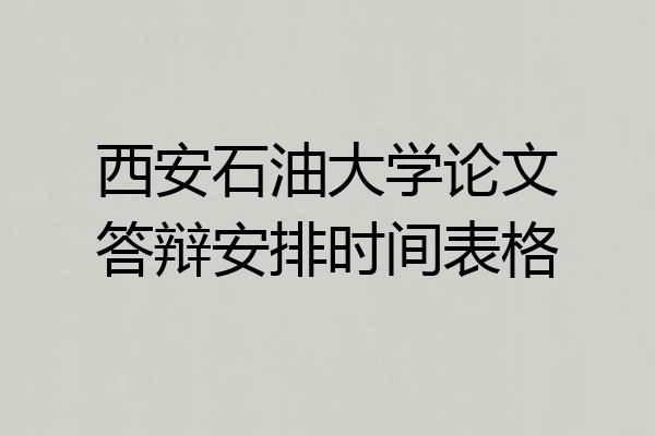 西安石油大学论文答辩安排时间表格