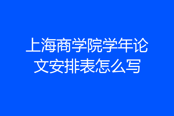 上海商学院学年论文安排表怎么写
