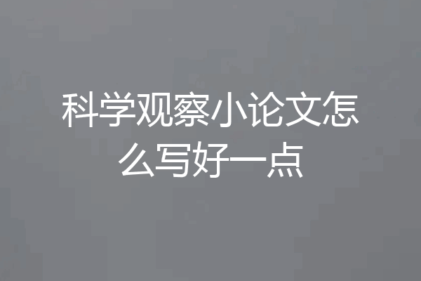 科学观察小论文怎么写好一点