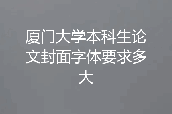厦门大学本科生论文封面字体要求多大