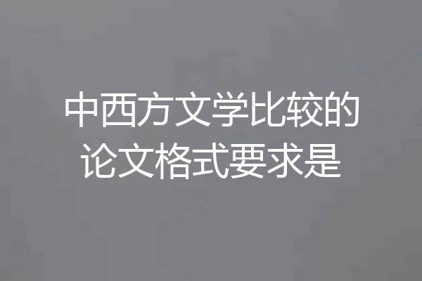 中西方文学比较的论文格式要求是