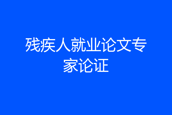 残疾人就业论文专家论证