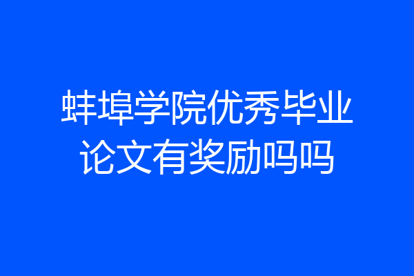 蚌埠学院优秀毕业论文有奖励吗吗
