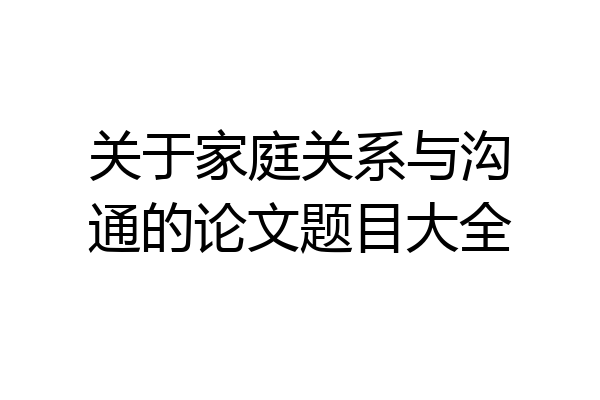 关于家庭关系与沟通的论文题目大全