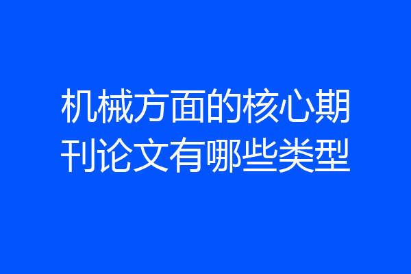 机械方面的核心期刊论文有哪些类型