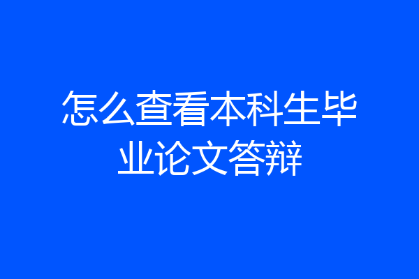 怎么查看本科生毕业论文答辩