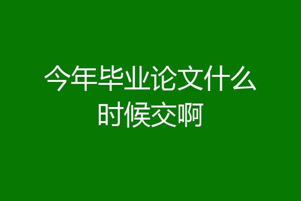 今年毕业论文什么时候交啊