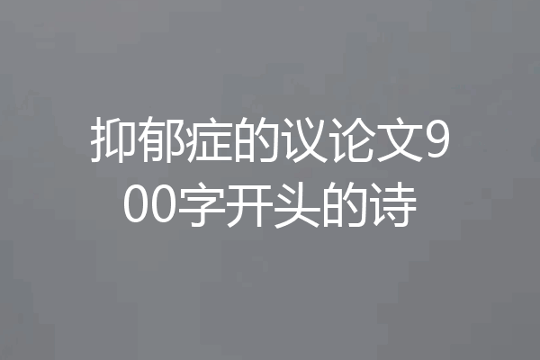 抑郁症的议论文900字开头的诗