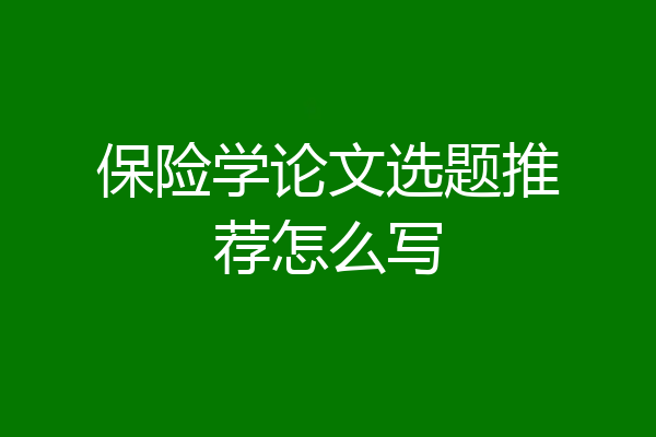保险学论文选题推荐怎么写