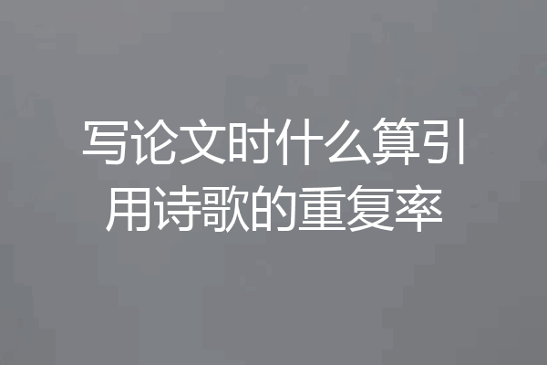 写论文时什么算引用诗歌的重复率