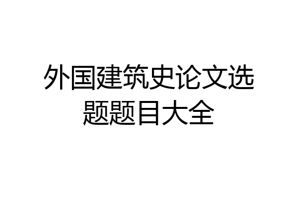 外国建筑史论文选题题目大全