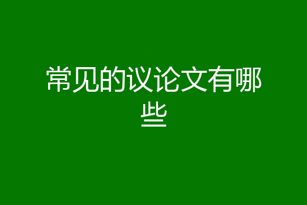 常见的议论文有哪些