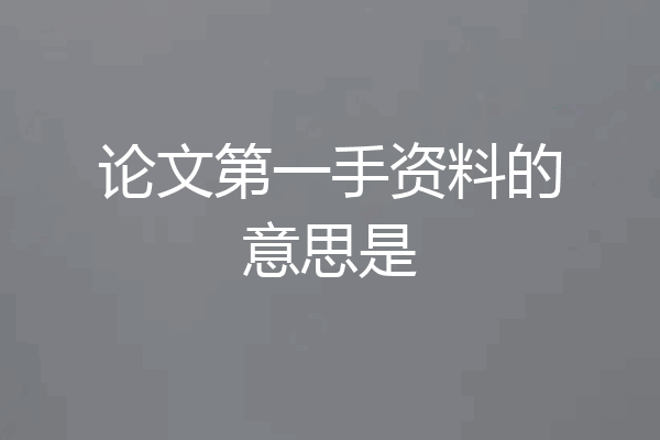 论文第一手资料的意思是