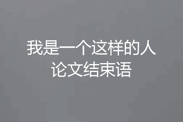 我是一个这样的人论文结束语