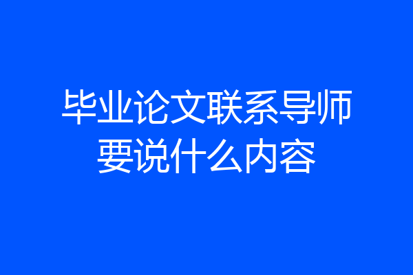毕业论文联系导师要说什么内容