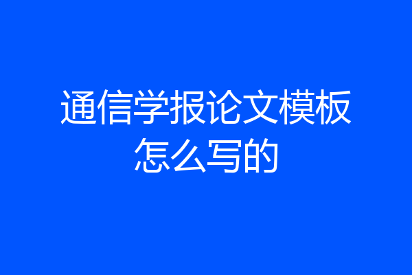 通信学报论文模板怎么写的