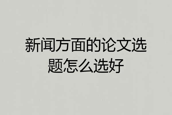 新闻方面的论文选题怎么选好