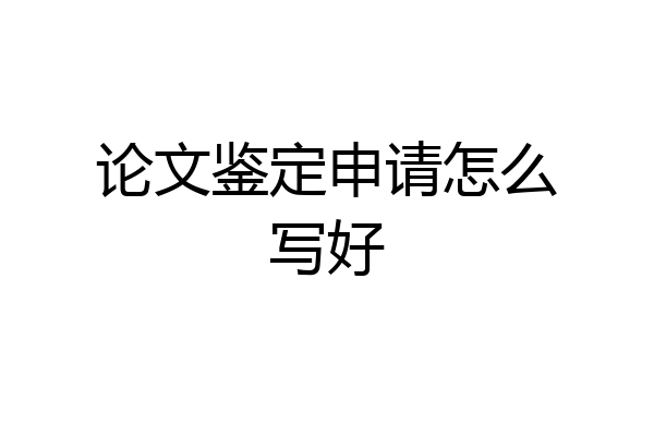 论文鉴定申请怎么写好