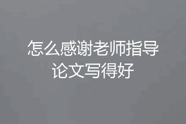 怎么感谢老师指导论文写得好