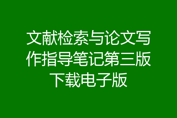 文献检索与论文写作指导笔记第三版下载电子版