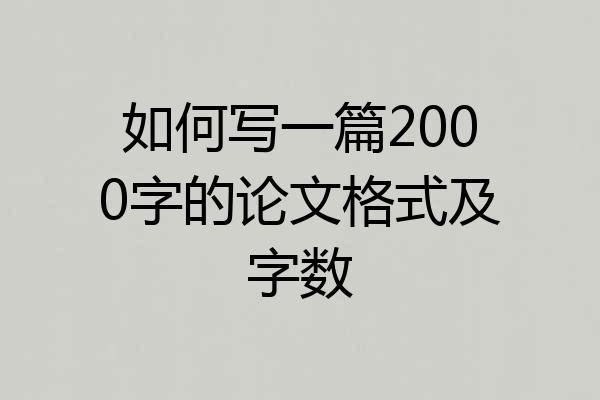 如何写一篇2000字的论文格式及字数