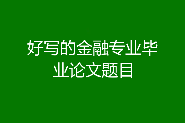 好写的金融专业毕业论文题目