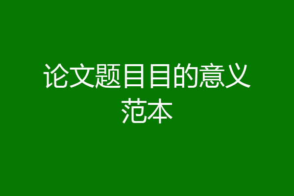 论文题目目的意义范本