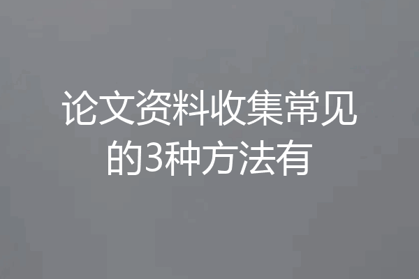 论文资料收集常见的3种方法有