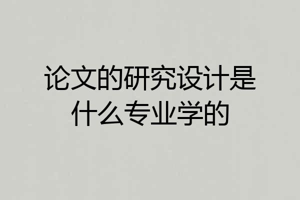 论文的研究设计是什么专业学的