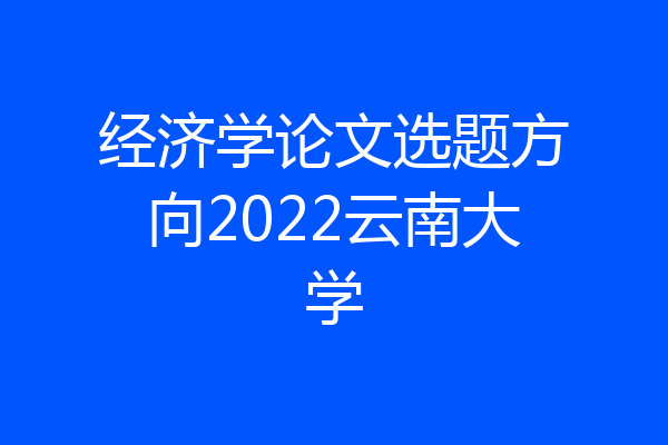 经济学论文选题方向2022云南大学