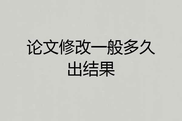 论文修改一般多久出结果