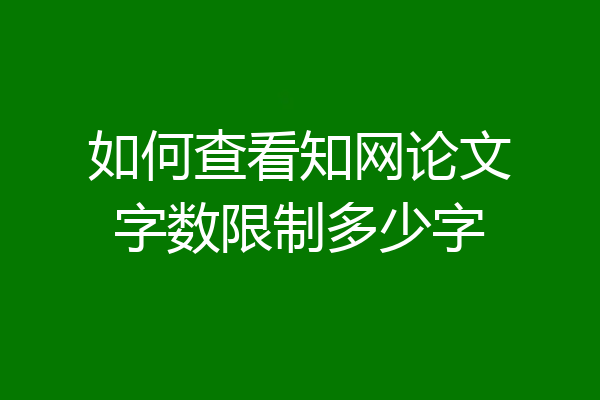如何查看知网论文字数限制多少字