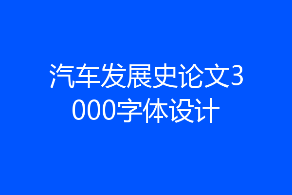 汽车发展史论文3000字体设计
