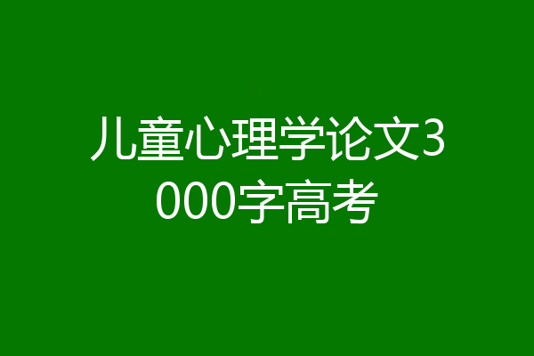 儿童心理学论文3000字高考