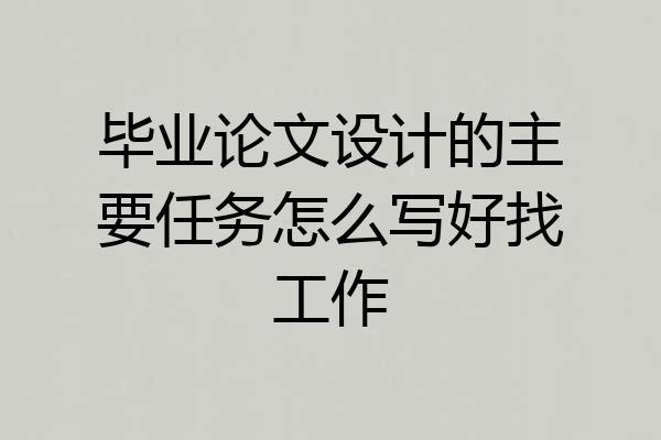 毕业论文设计的主要任务怎么写好找工作