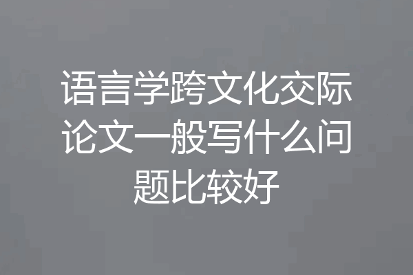 语言学跨文化交际论文一般写什么问题比较好