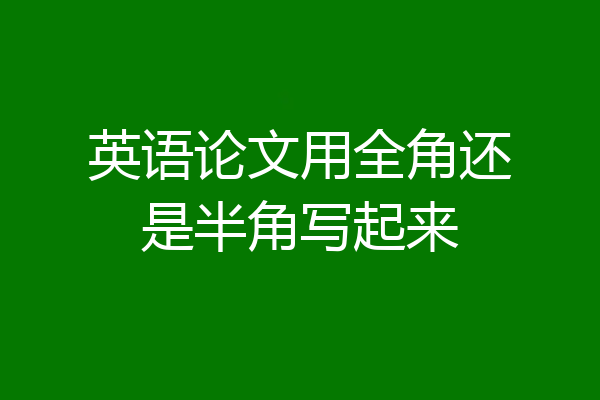 英语论文用全角还是半角写起来