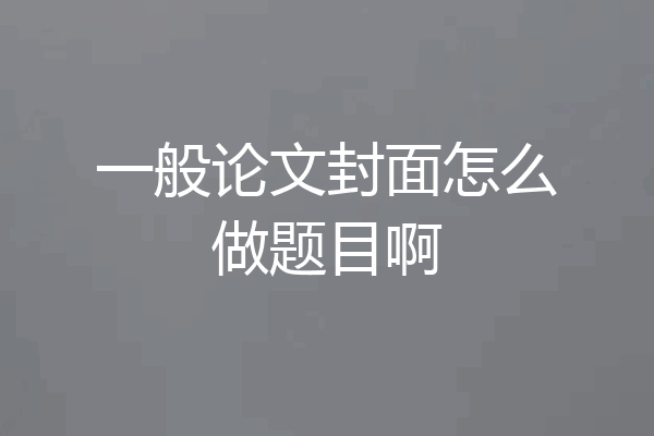 一般论文封面怎么做题目啊