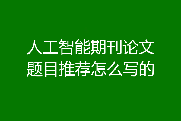 人工智能期刊论文题目推荐怎么写的
