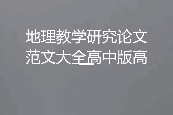 地理教学研究论文范文大全高中版高一