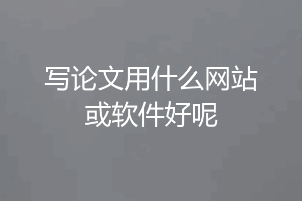 写论文用什么网站或软件好呢