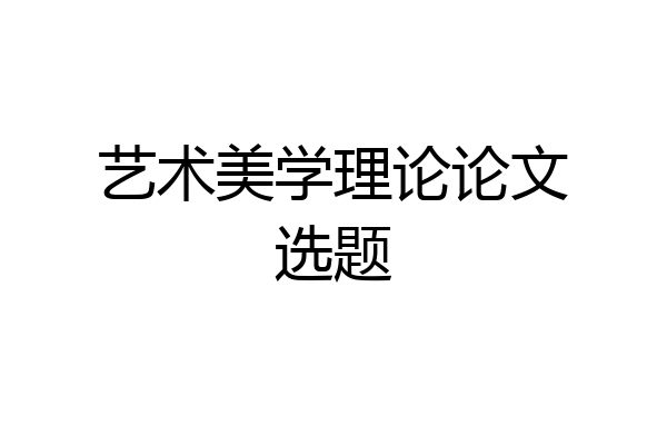 艺术美学理论论文选题