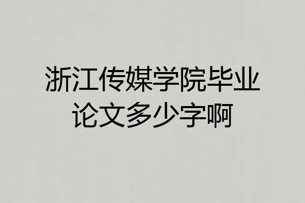 浙江传媒学院毕业论文多少字啊