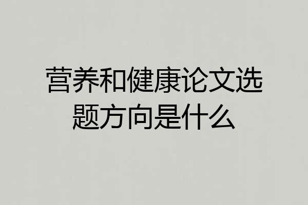 营养和健康论文选题方向是什么