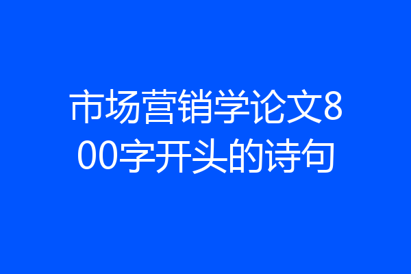 市场营销学论文800字开头的诗句